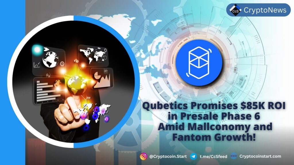 Qubetics Promises $85K ROI in Presale Phase 6 Amid Mallconomy and Fantom Growth!