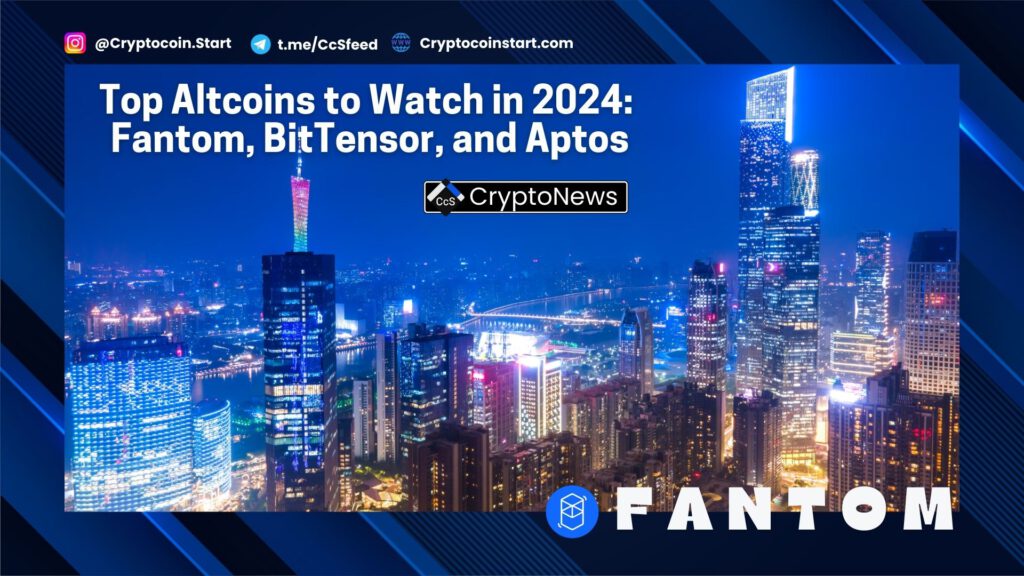 Top Altcoins to Watch in 2024: Fantom, BitTensor, and Aptos