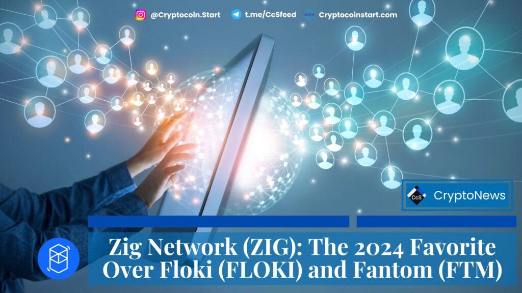 Zig Network (ZIG): The 2024 Favorite Over Floki (FLOKI) and Fantom (FTM)