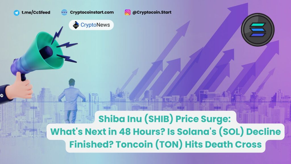 Shiba Inu (SHIB) Price Surge: What's Next in 48 Hours? Is Solana's (SOL) Decline Finished? Toncoin (TON) Hits Death Cross