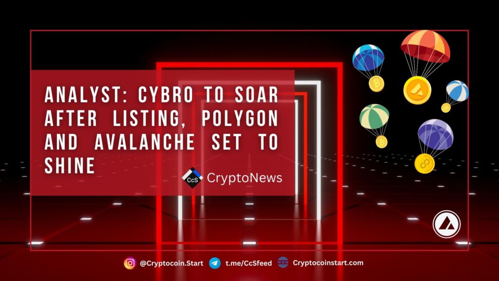 Analyst: Cybro to Soar After Listing, Polygon and Avalanche Set to Shine