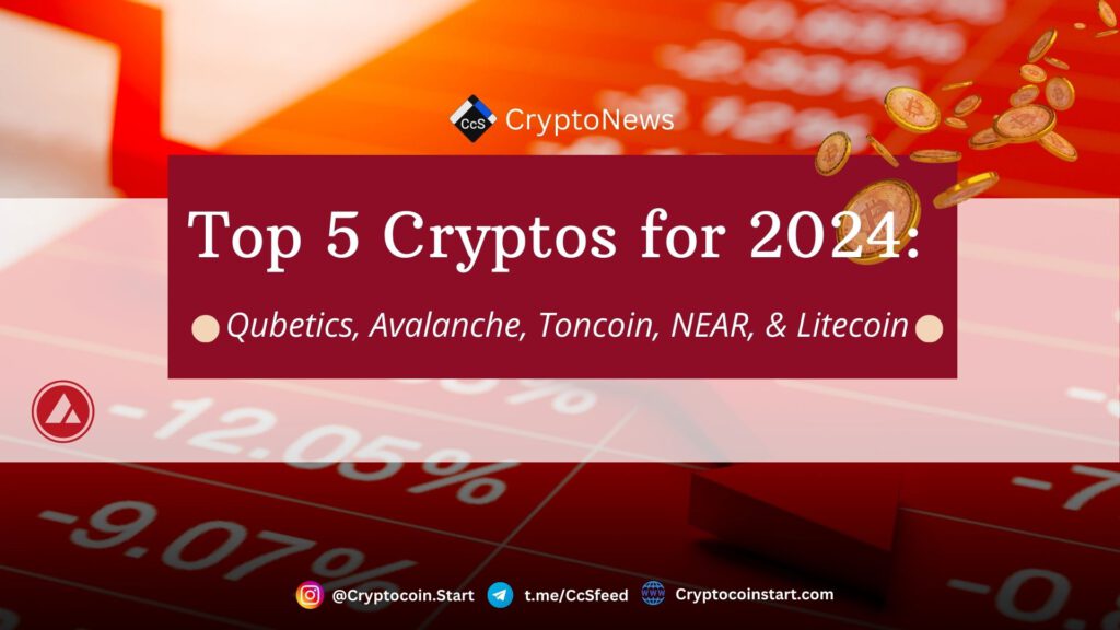 Top 5 Cryptos for 2024: Qubetics, Avalanche, Toncoin, NEAR, & Litecoin