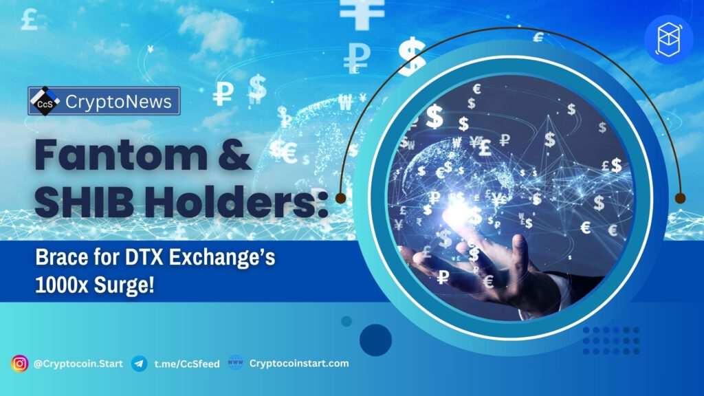 Fantom & SHIB Holders: Brace for DTX Exchange’s 1000x Surge!