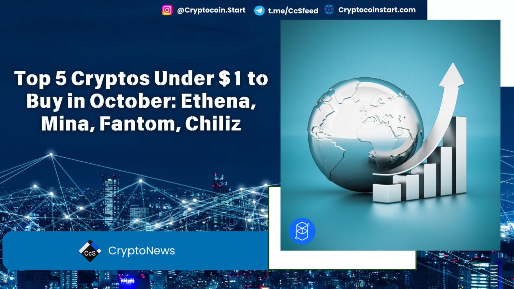 Top 5 Cryptos Under $1 to Buy in October: Ethena, Mina, Fantom, Chiliz