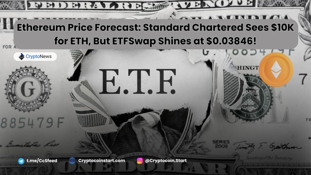 Ethereum Price Forecast: Standard Chartered Sees $10K for ETH, But ETFSwap Shines at $0.03846!