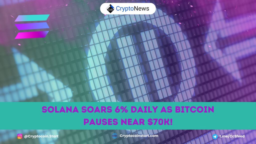 Solana Soars 6% Daily as Bitcoin Pauses Near $70K!