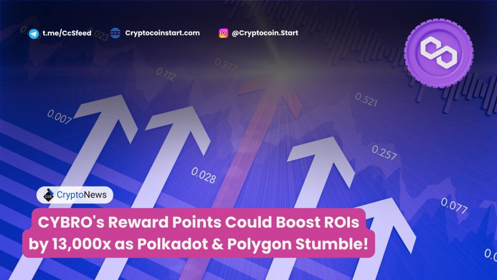 CYBRO's Reward Points Could Boost ROIs by 13,000x as Polkadot & Polygon Stumble!