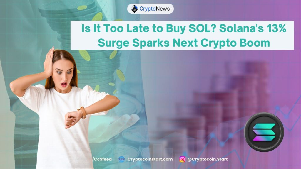 Is It Too Late to Buy SOL? Solana's 13% Surge Sparks Next Crypto Boom