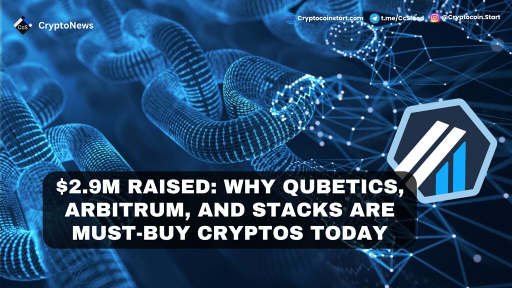 $2.9M Raised: Why Qubetics, Arbitrum, and Stacks Are Must-Buy Cryptos Today