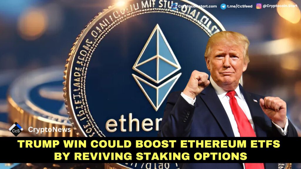 Trump Win Could Boost Ethereum ETFs by Reviving Staking Options