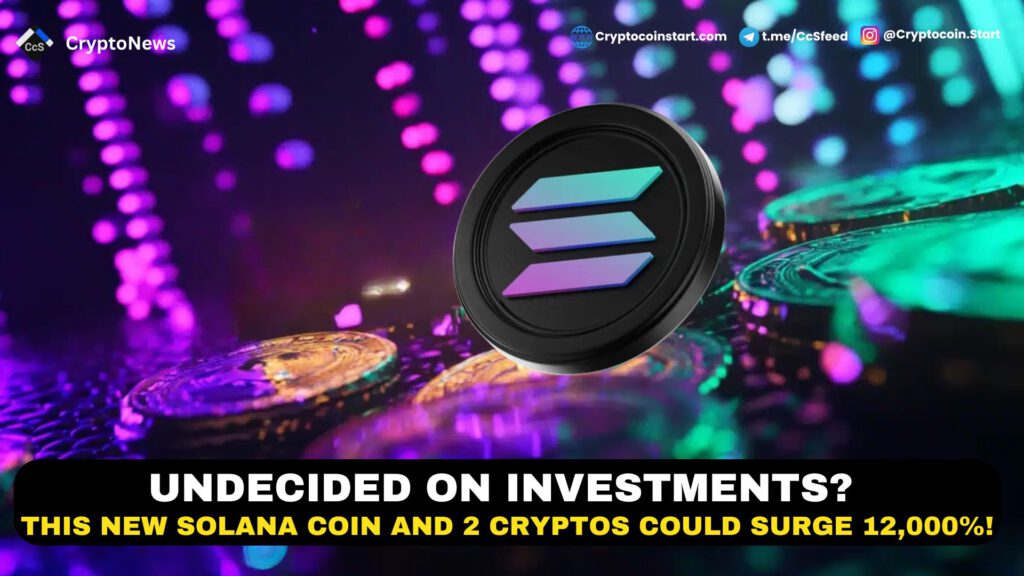 Undecided on Investments? This New Solana Coin and 2 Cryptos Could Surge 12,000%!