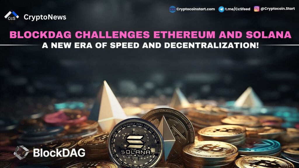 BlockDAG Challenges Ethereum and Solana: A New Era of Speed and Decentralization!