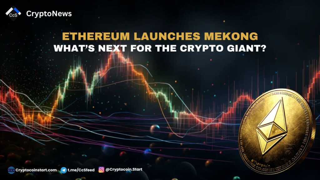 Ethereum Launches Mekong: What’s Next for the Crypto Giant?