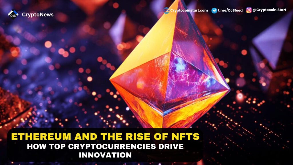 Ethereum and the Rise of NFTs: How Top Cryptocurrencies Drive Innovation