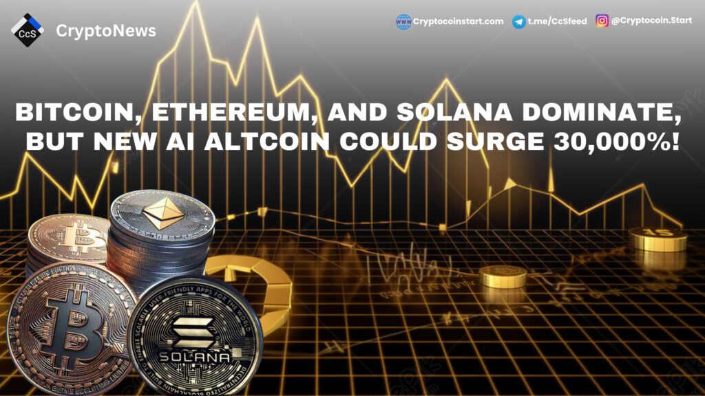 Bitcoin, Ethereum, and Solana Dominate, But New AI Altcoin Could Surge 30,000%!