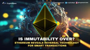 Is Immutability Over? Ethereum Reveals Reversal Technology for Smart Transactions