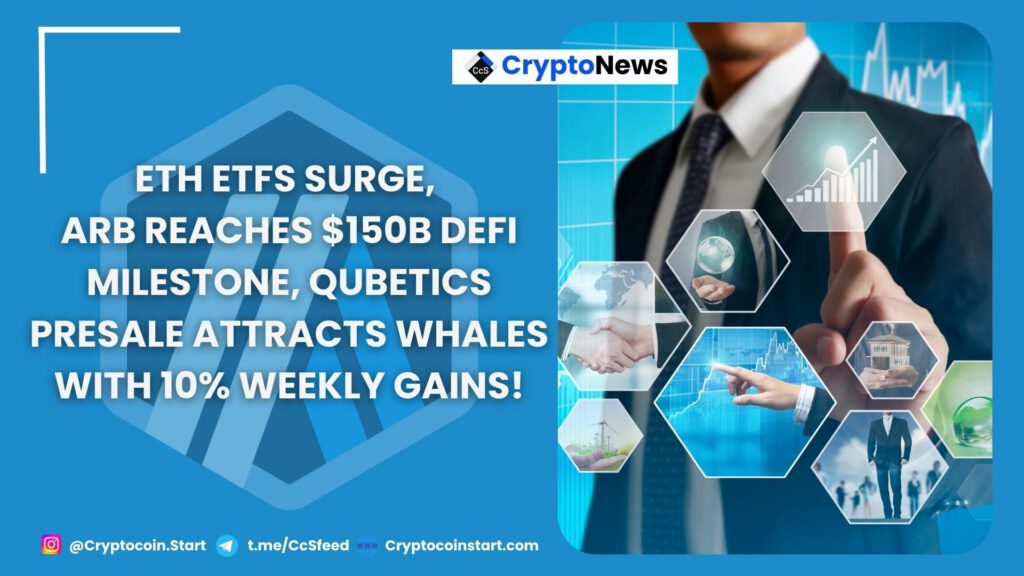 ETH ETFs Surge, ARB Reaches $150B DeFi Milestone, Qubetics Presale Attracts Whales with 10% Weekly Gains!