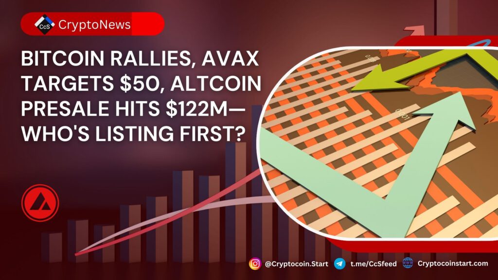 Bitcoin Rallies, AVAX Targets $50, Altcoin Presale Hits $122M—Who's Listing First?