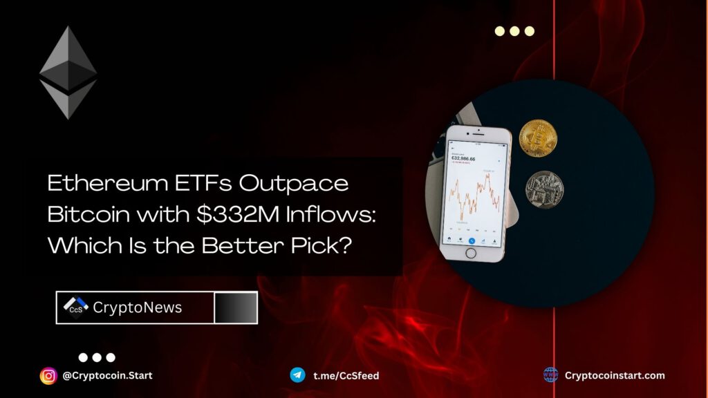 Ethereum ETFs Outpace Bitcoin with $332M Inflows: Which Is the Better Pick?