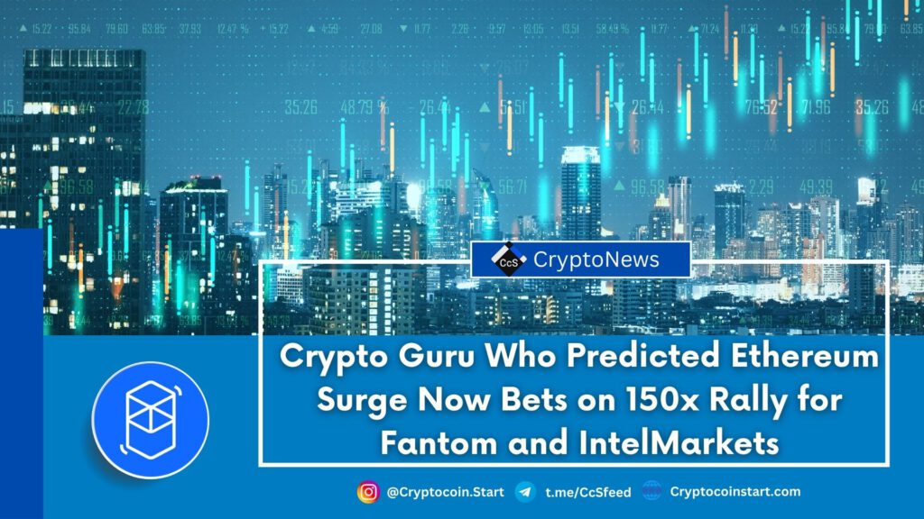 Crypto Guru Who Predicted Ethereum Surge Now Bets on 150x Rally for Fantom and IntelMarkets