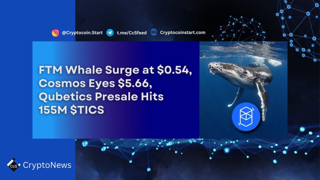 FTM Whale Surge at $0.54, Cosmos Eyes $5.66, Qubetics Presale Hits 155M $TICS