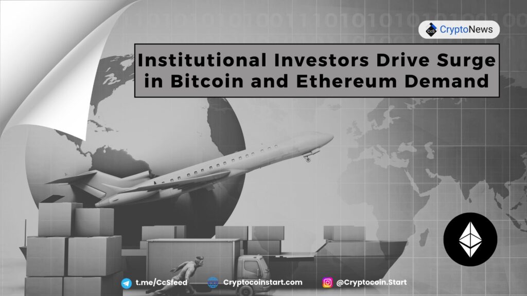 Institutional Investors Drive Surge in Bitcoin and Ethereum Demand