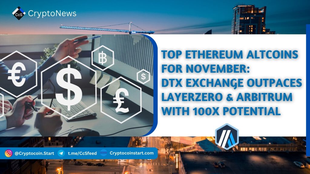 Top Ethereum Altcoins for November: DTX Exchange Outpaces LayerZero & Arbitrum with 100x Potential