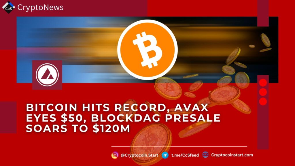 Bitcoin Hits Record, AVAX Eyes $50, BlockDAG Presale Soars to $120M