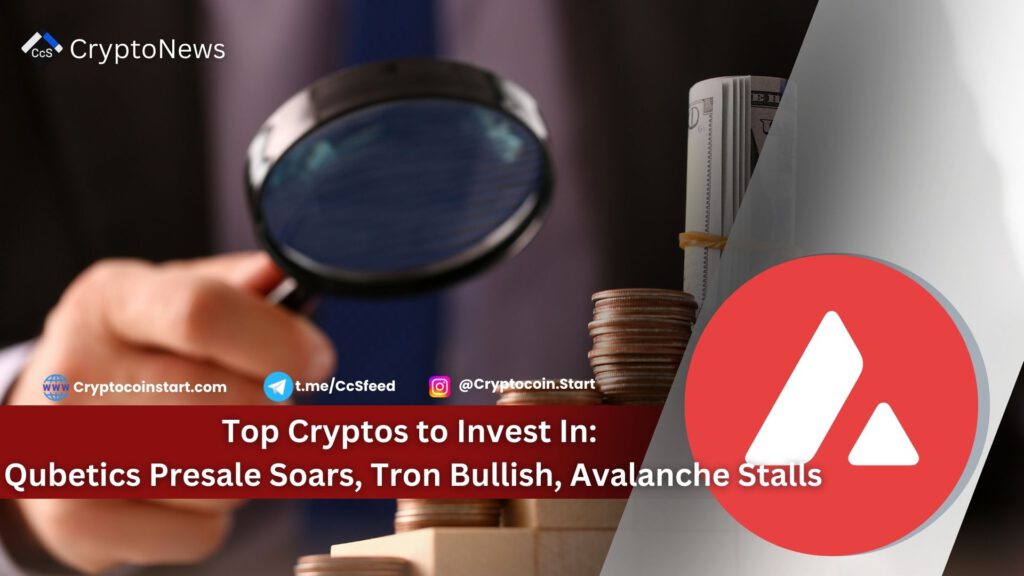 Top Cryptos to Invest In: Qubetics Presale Soars, Tron Bullish, Avalanche Stalls