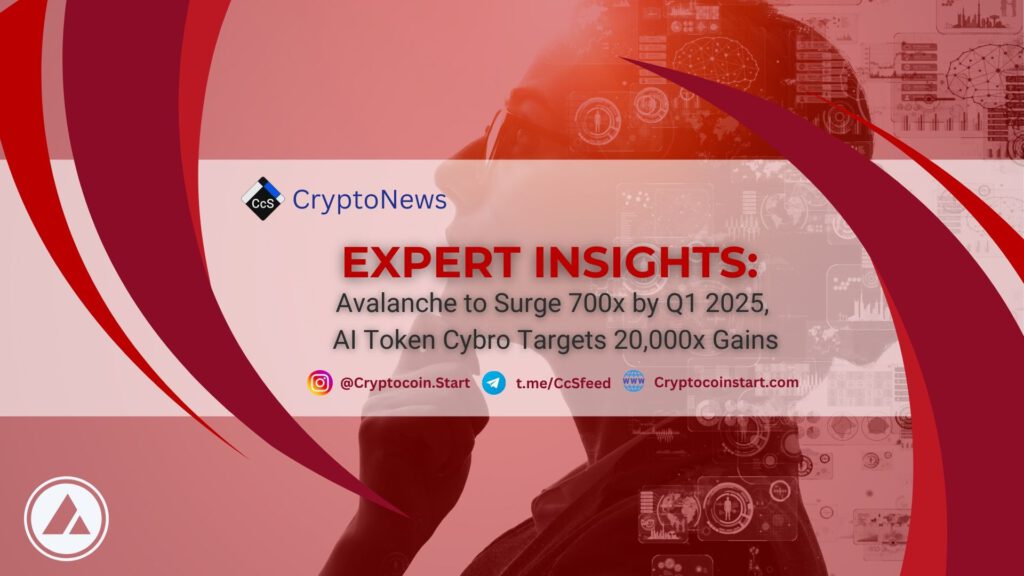 Expert Insights: Avalanche to Surge 700x by Q1 2025, AI Token Cybro Targets 20,000x Gains