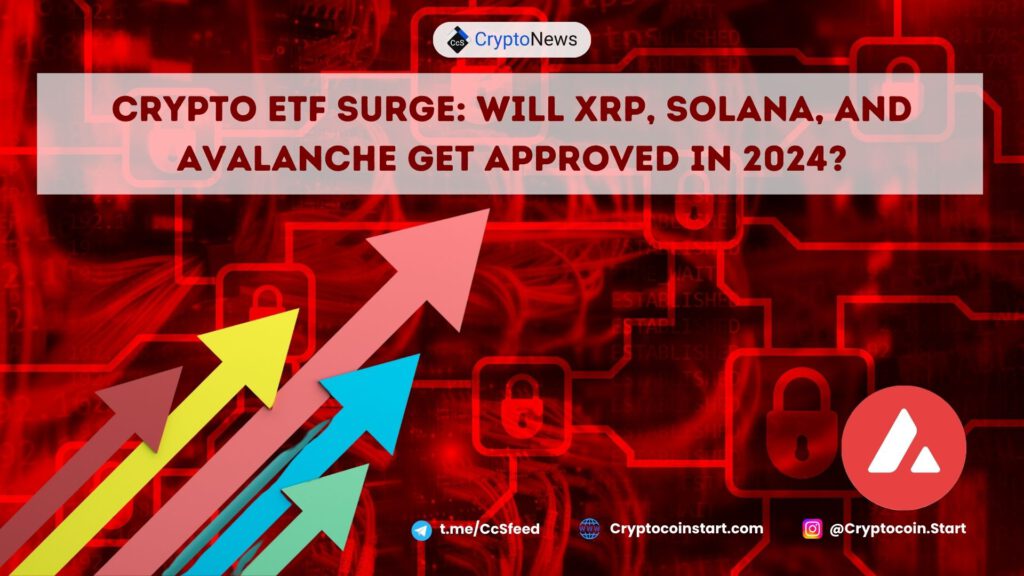 Crypto ETF Surge: Will XRP, Solana, and Avalanche Get Approved in 2024?