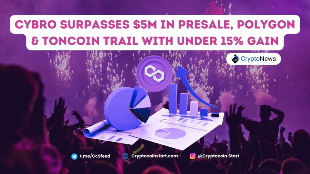 Cybro Surpasses $5M in Presale, Polygon & Toncoin Trail With Under 15% Gain