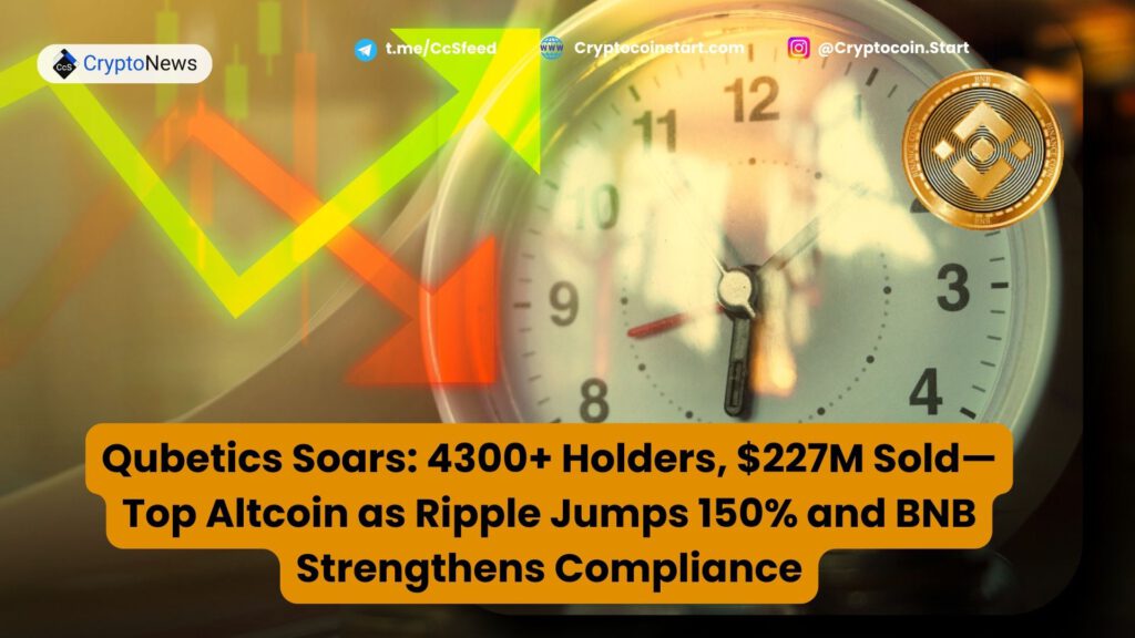 Qubetics Soars: 4300+ Holders, $227M Sold—Top Altcoin as Ripple Jumps 150% and BNB Strengthens Compliance