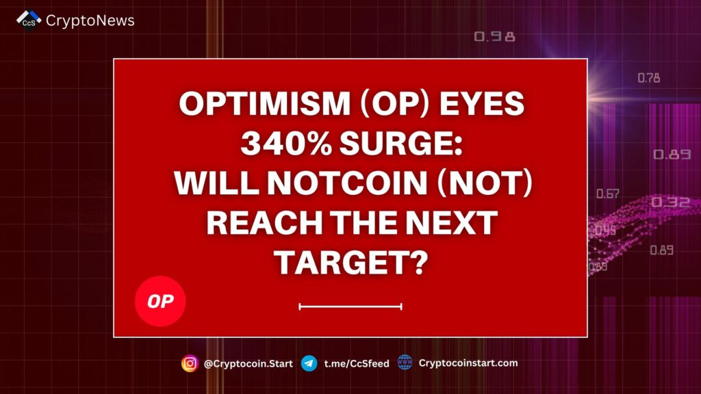 Optimism (OP) Eyes 340% Surge: Will Notcoin (NOT) Reach the Next Target?