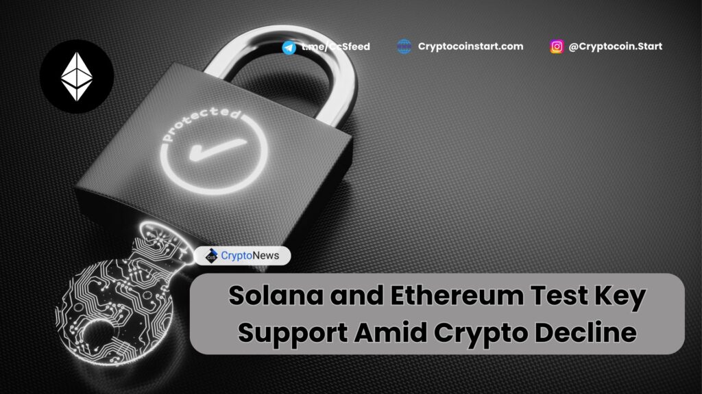 Solana and Ethereum Test Key Support Amid Crypto Decline