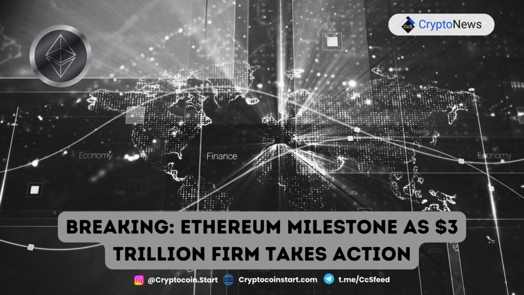 BREAKING: Ethereum Milestone as $3 Trillion Firm Takes Action