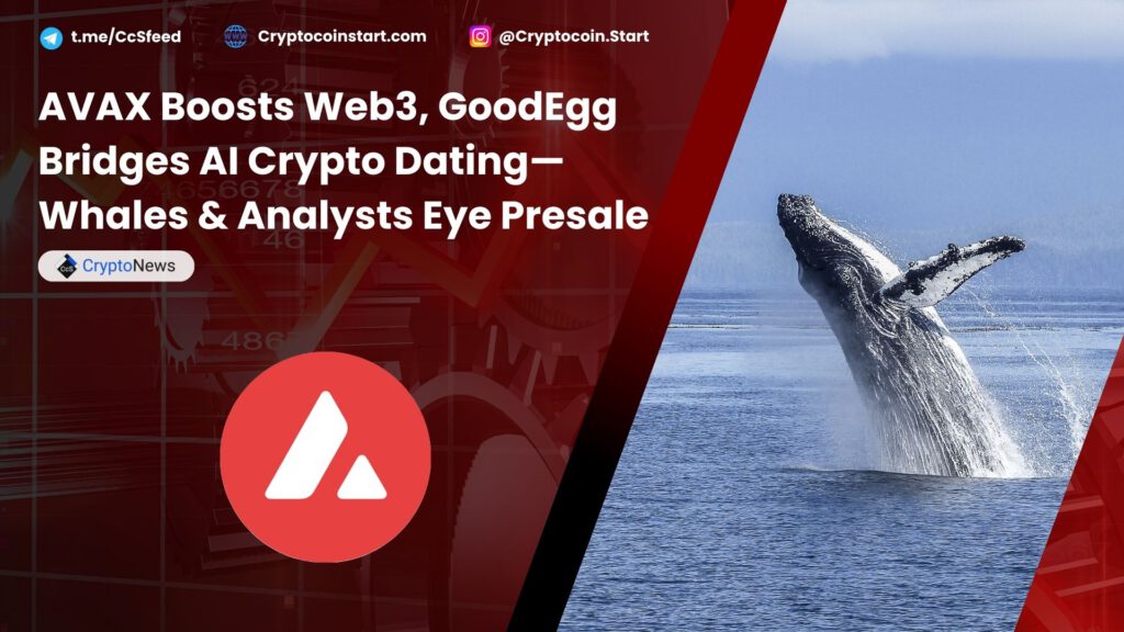 AVAX Boosts Web3, GoodEgg Bridges AI Crypto Dating—Whales & Analysts Eye Presale