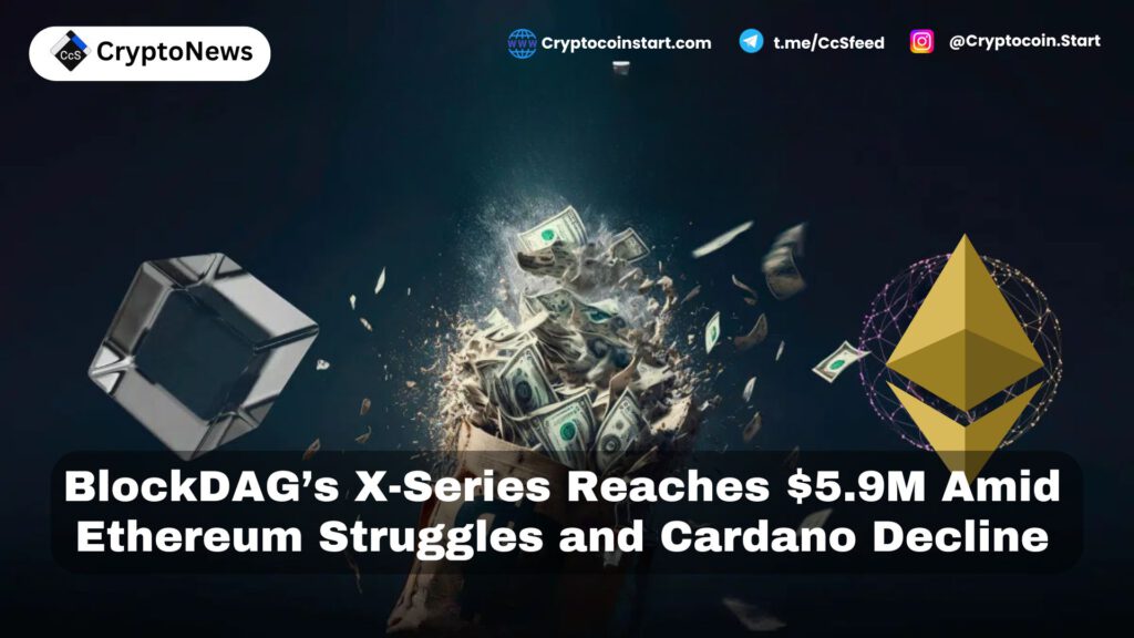 BlockDAG’s X-Series Reaches $5.9M Amid Ethereum Struggles and Cardano Decline