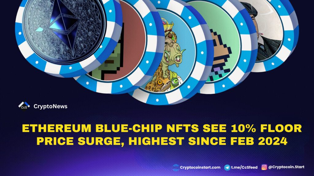 Ethereum Blue-Chip NFTs See 10% Floor Price Surge, Highest Since Feb 2024