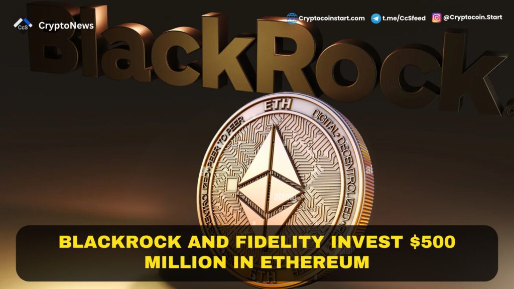 BlackRock and Fidelity Invest $500 Million in Ethereum