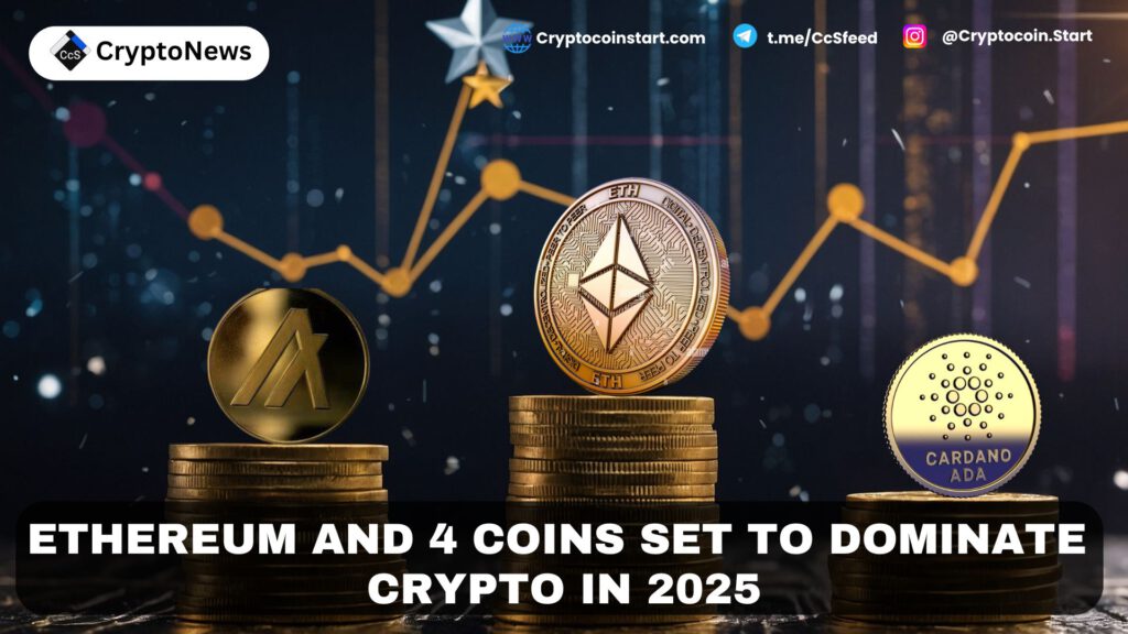 Ethereum and 4 Coins Set to Dominate Crypto in 2025