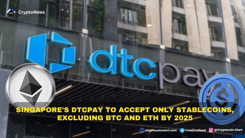 Singapore's Dtcpay to Accept Only Stablecoins, Excluding BTC and ETH by 2025