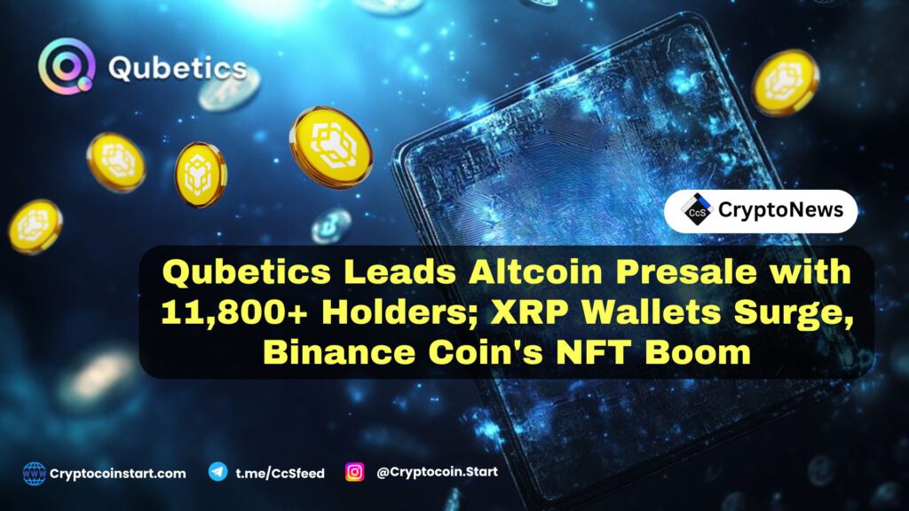 Qubetics Leads Altcoin Presale with 11,800+ Holders; XRP Wallets Surge, Binance Coin's NFT Boom