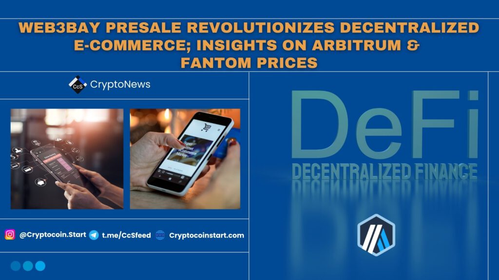 Web3Bay Presale Revolutionizes Decentralized E-commerce; Insights on Arbitrum & Fantom Prices