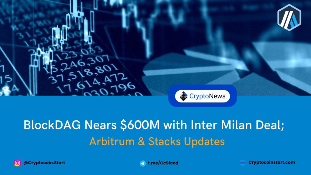 BlockDAG Nears $600M with Inter Milan Deal; Arbitrum & Stacks Updates