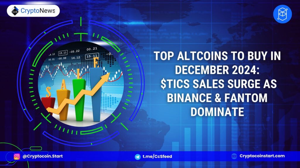 Top Altcoins to Buy in December 2024: $TICS Sales Surge as Binance & Fantom Dominate