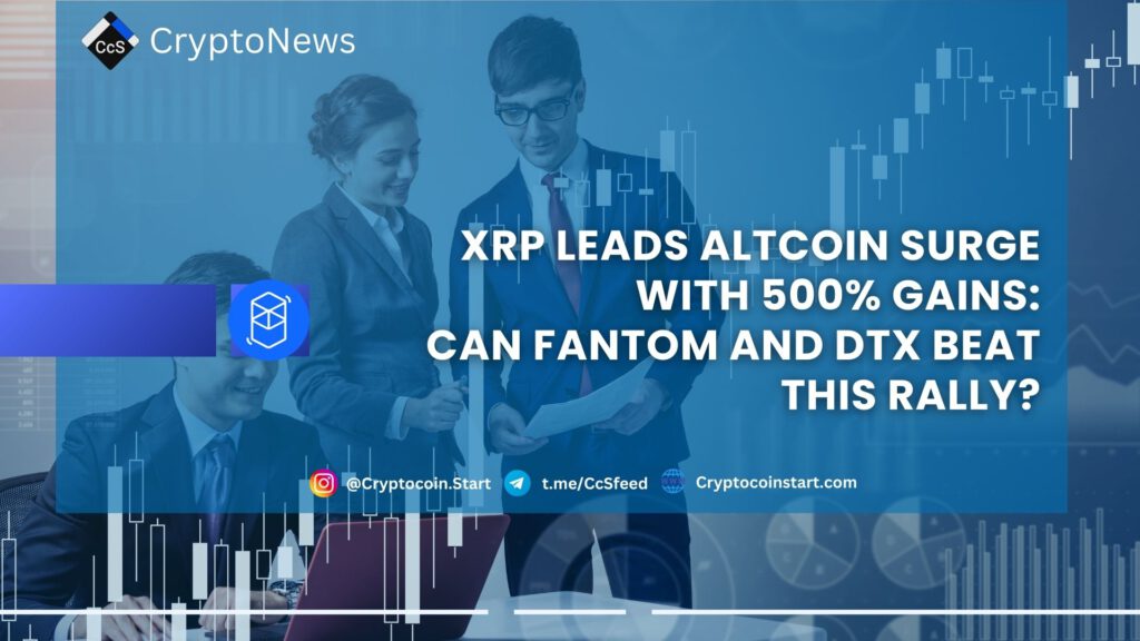 XRP Leads Altcoin Surge with 500% Gains: Can Fantom and DTX Beat This Rally?