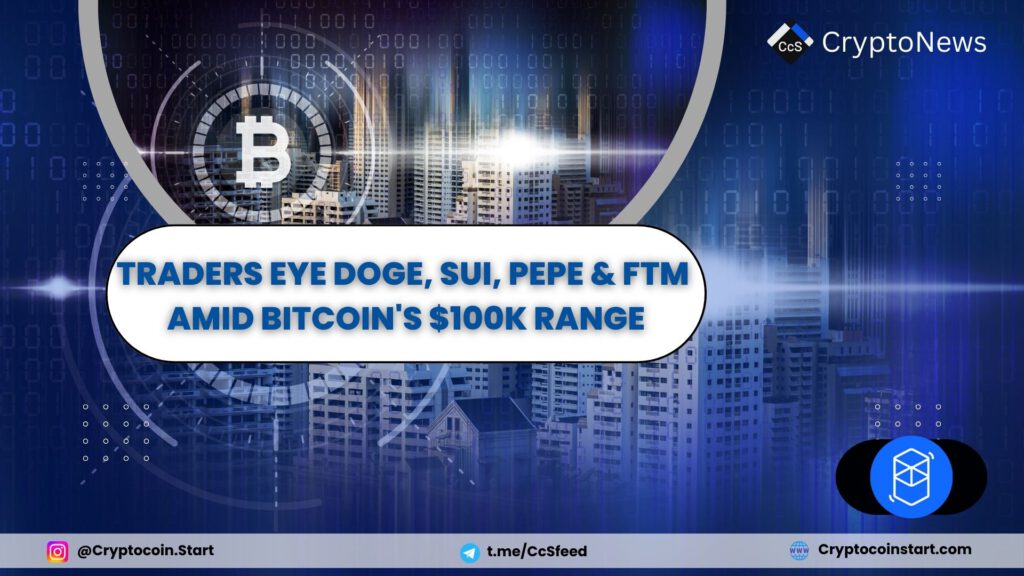 Traders Eye DOGE, SUI, PEPE & FTM Amid Bitcoin's $100K Range