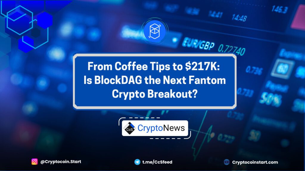 From Coffee Tips to $217K: Is BlockDAG the Next Fantom Crypto Breakout?