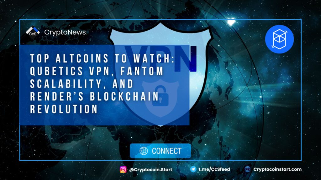 Top Altcoins to Watch: Qubetics VPN, Fantom Scalability, and Render’s Blockchain Revolution